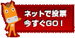 ネットで投票今すぐGO!